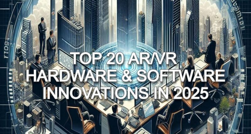 Top 20 AR/VR Hardware & Software Innovations In 2025